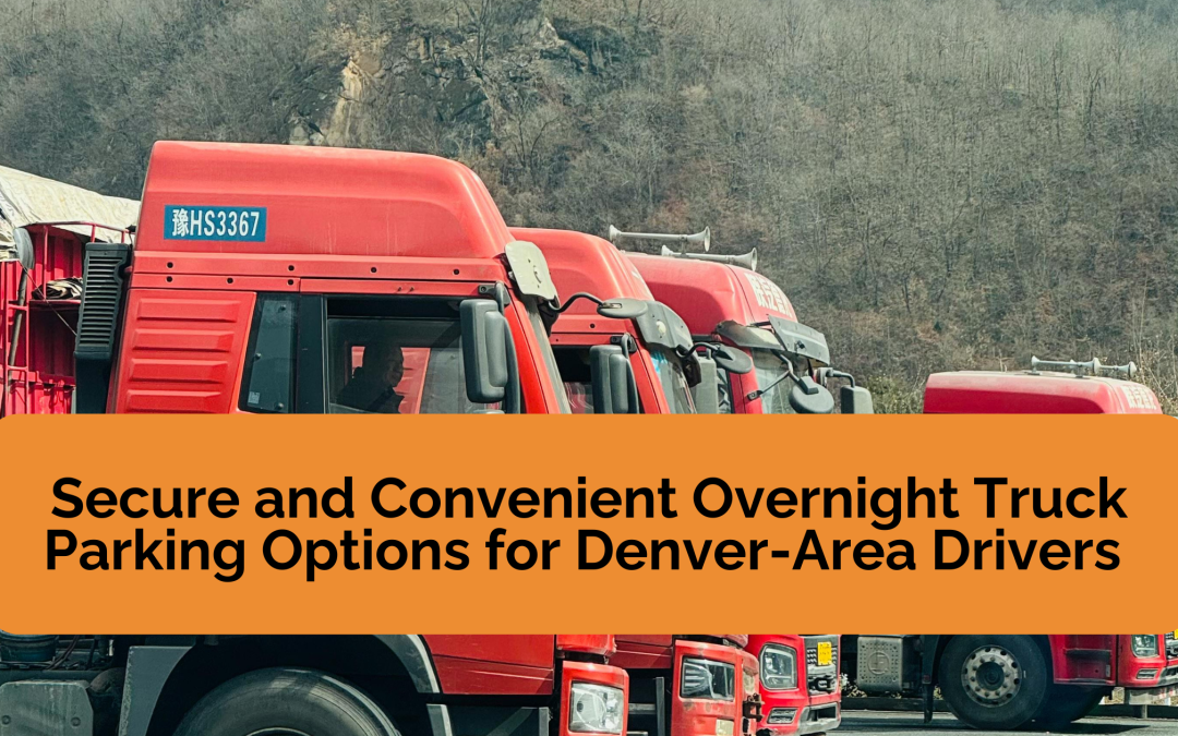 Secure and Convenient Overnight Truck Parking Options for Denver-Area Drivers 